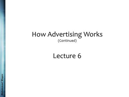 Muhammad Waqas How Advertising Works (Continued) Lecture 6.