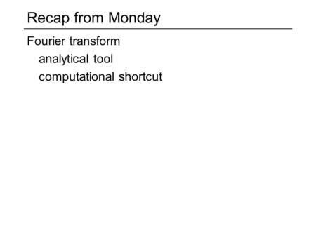 Recap from Monday Fourier transform analytical tool computational shortcut.