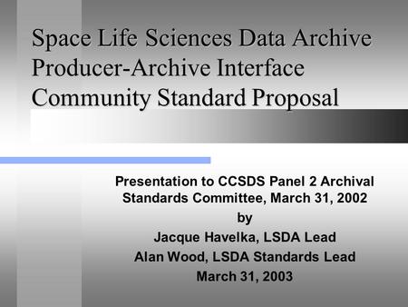 Space Life Sciences Data Archive Producer-Archive Interface Community Standard Proposal Presentation to CCSDS Panel 2 Archival Standards Committee, March.