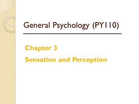 General Psychology (PY110) Chapter 3 Sensation and Perception.
