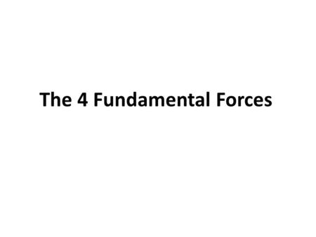 The 4 Fundamental Forces. What is a force? A push or a pull. If something is not moving, a push or pull could start it moving. If something is moving,