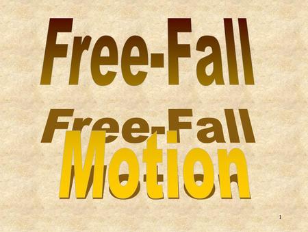 1. 2 FREELY FALLING OBJECTS - we will consider the case where objects move in a gravity field – namely free-fall motion. We will neglect [for now!] air.