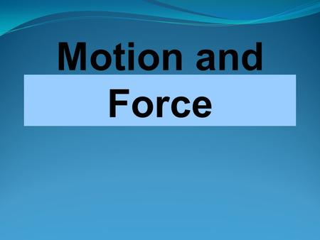 Motion and Force. Frame of Reference Motion of an object in relation to a fixed body or place. To describe motion accurately and completely THE MOST COMMON.