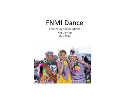 FNMI Dance Created by Sharon Meyer NESD FNMI May 2014.