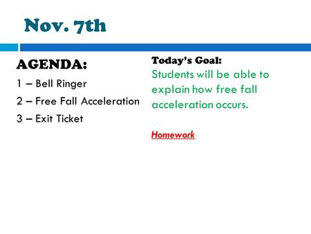 Nov. 7th AGENDA: 1 – Bell Ringer 2 – Free Fall Acceleration 3 – Exit Ticket Today’s Goal: Students will be able to explain how free fall acceleration occurs.