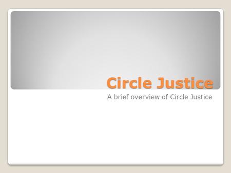 Circle Justice A brief overview of Circle Justice.