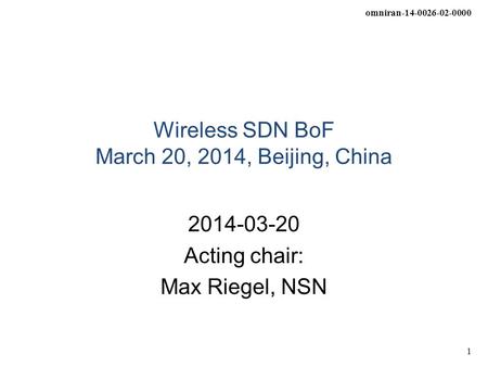 Omniran-14-0026-02-0000 1 Wireless SDN BoF March 20, 2014, Beijing, China 2014-03-20 Acting chair: Max Riegel, NSN.