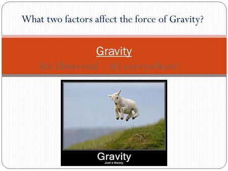What two factors affect the force of Gravity?