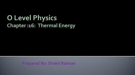 Prepared By: Shakil Raiman.  Sum of the kinetic energy of the molecules of an object is called thermal energy or heat energy.  All substance above “absolute.