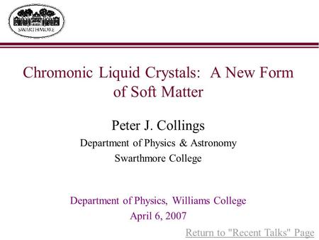 Chromonic Liquid Crystals: A New Form of Soft Matter Peter J. Collings Department of Physics & Astronomy Swarthmore College Department of Physics, Williams.