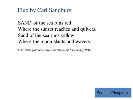 Flux by Carl Sandburg SAND of the sea runs red Where the sunset reaches and quivers. Sand of the sea runs yellow Where the moon slants and wavers. From.