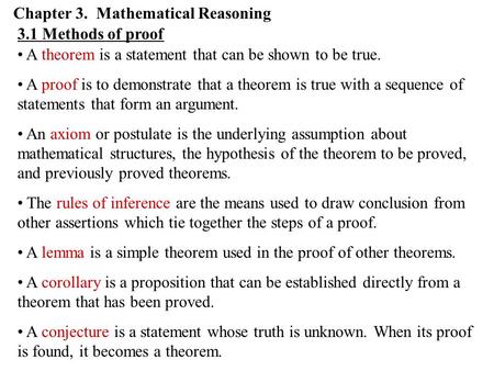 Chapter 3. Mathematical Reasoning 3.1 Methods of proof A theorem is a statement that can be shown to be true. A proof is to demonstrate that a theorem.