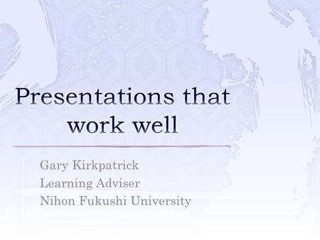Gary Kirkpatrick Learning Adviser Nihon Fukushi University.
