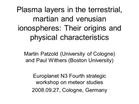 Plasma layers in the terrestrial, martian and venusian ionospheres: Their origins and physical characteristics Martin Patzold (University of Cologne) and.