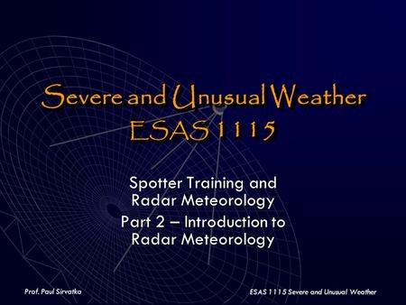 Prof. Paul Sirvatka ESAS 1115 Severe and Unusual Weather Severe and Unusual Weather ESAS 1115 Severe and Unusual Weather ESAS 1115 Spotter Training and.
