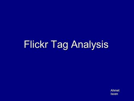 Flickr Tag Analysis Ahmet Iscen. Outline Social Media What is Flickr? Flickr Photos Association Rule Latent Semantic Analysis Latent Dirichlet Allocation.