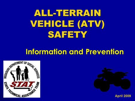 ALL-TERRAIN VEHICLE (ATV) SAFETY Information and Prevention April 2009.
