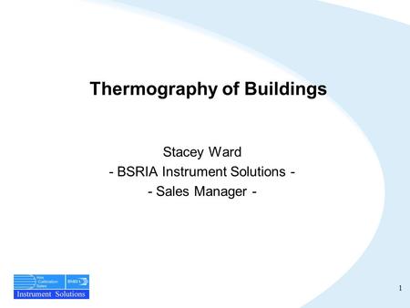 1 Thermography of Buildings Stacey Ward - BSRIA Instrument Solutions - - Sales Manager -