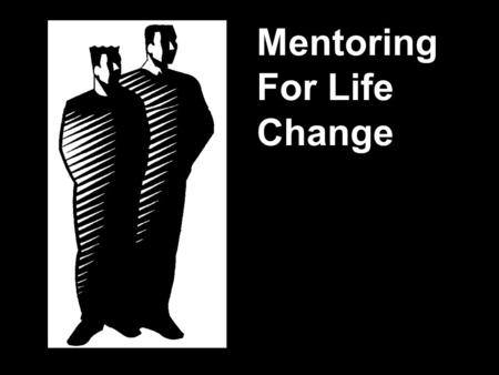 Mentoring For Life Change. Christian ministry was never meant to be a solo journey!