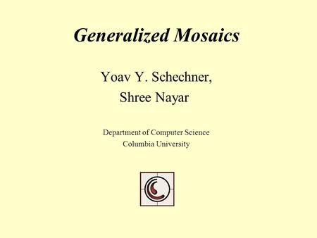 Generalized Mosaics Yoav Y. Schechner, Shree Nayar Department of Computer Science Columbia University.