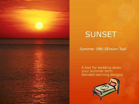 SUNSET A tool for bedding down your summer term blended learning designs Summer UNit SEssion Tool.