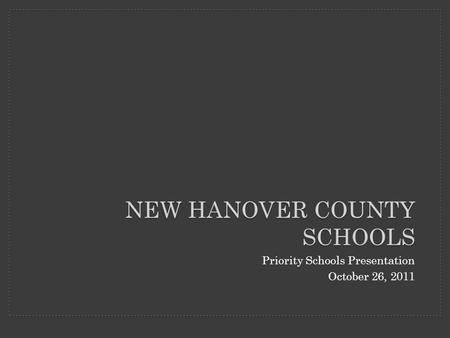 NEW HANOVER COUNTY SCHOOLS Priority Schools Presentation October 26, 2011.