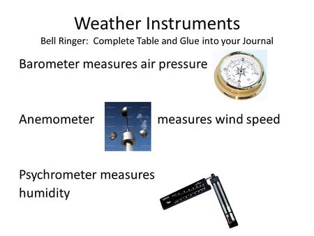 Weather Instruments Bell Ringer: Complete Table and Glue into your Journal Barometer measures air pressure Anemometer measures wind speed Psychrometer.