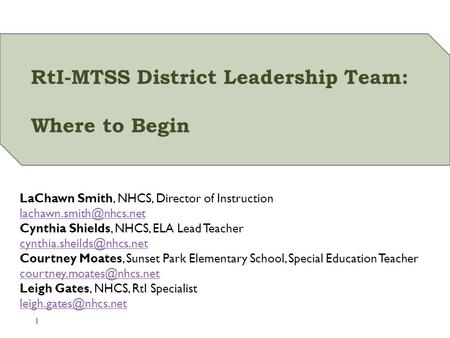 RtI-MTSS District Leadership Team: Where to Begin LaChawn Smith, NHCS, Director of Instruction Cynthia Shields, NHCS, ELA Lead Teacher.