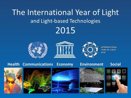The International Year of Light and Light-based Technologies 2015 CommunicationsHealthEconomyEnvironmentSocial.