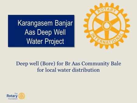Karangasem Banjar Aas Deep Well Water Project Deep well (Bore) for Br Aas Community Bale for local water distribution.