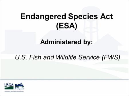 Endangered Species Act (ESA) Administered by: U.S. Fish and Wildlife Service (FWS)