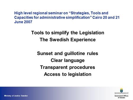 Ministry of Justice Sweden High level regional seminar on “Strategies, Tools and Capacities for administrative simplification” Cairo 20 and 21 June 2007.