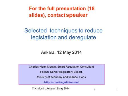 C.H. Montin, Ankara 12 May 2014 11 Ankara, 12 May 2014 Selected techniques to reduce legislation and deregulate Charles-Henri Montin, Smart Regulation.