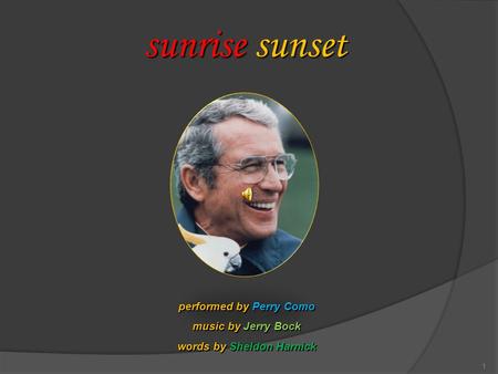 sunrise sunset performed by Perry Como music by Jerry Bock words by Sheldon Harnick 1.