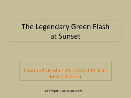 The Legendary Green Flash at Sunset Captured October 28, 2010 at Belleair Beach, Florida Copyright BrianDepper.com.
