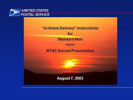 “In-Home Delivery” Instructions for Standard Mail (WG#78) MTAC Sunset Presentation August 7, 2003.