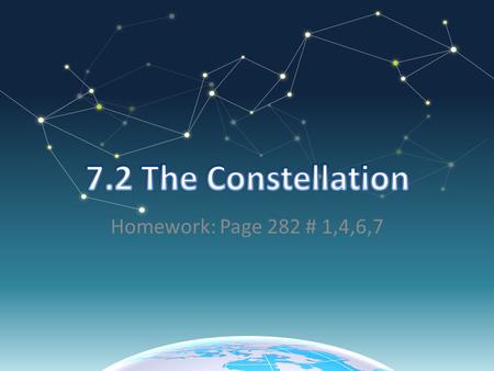 7.2 The Constellation Homework: Page 282 # 1,4,6,7.