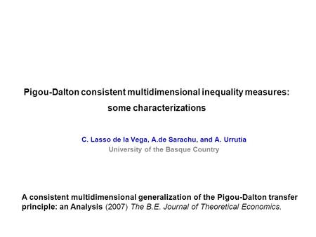 Pigou-Dalton consistent multidimensional inequality measures: some characterizations C. Lasso de la Vega, A.de Sarachu, and A. Urrutia University of the.