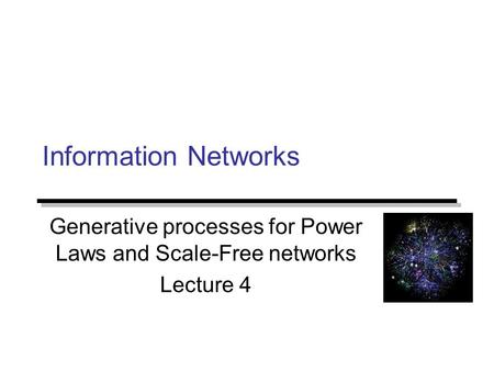 Information Networks Generative processes for Power Laws and Scale-Free networks Lecture 4.