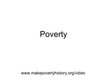 Poverty www.makepovertyhistory.org/video. Poverty Poverty has existed for a very long time, and to different extents remains worldwide even in this 21st.
