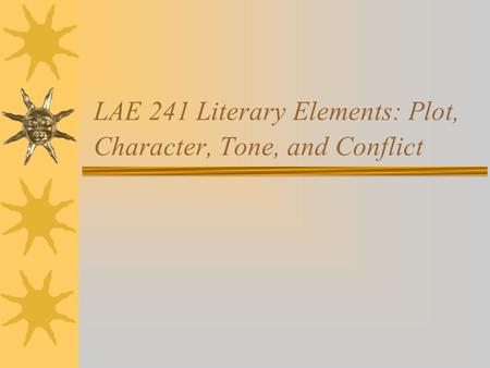 LAE 241 Literary Elements: Plot, Character, Tone, and Conflict
