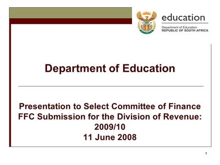 1 Department of Education Presentation to Select Committee of Finance FFC Submission for the Division of Revenue: 2009/10 11 June 2008.