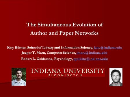The Simultaneous Evolution of Author and Paper Networks Katy Börner, School of Library and Information Science, Jeegar.