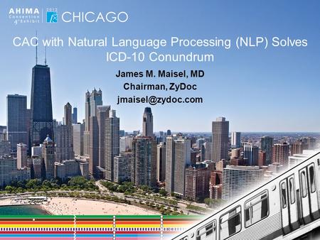 CAC with Natural Language Processing (NLP) Solves ICD-10 Conundrum James M. Maisel, MD Chairman, ZyDoc