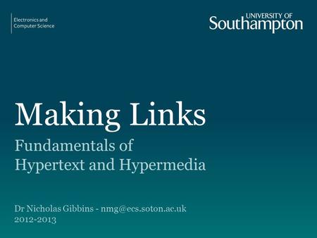 Making Links Fundamentals of Hypertext and Hypermedia Dr Nicholas Gibbins - 2012-2013.