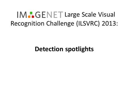 Large Scale Visual Recognition Challenge (ILSVRC) 2013: Detection spotlights.