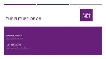 THE FUTURE OF C# KEVIN PILCH-BISSON MADS TORGERSEN