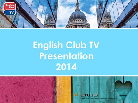 English Club TV Presentation 2014. Why ECTV? Global Innovative Educational Entertaining Mobile.