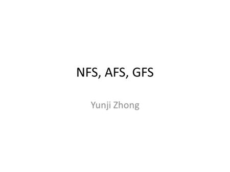 NFS, AFS, GFS Yunji Zhong. Distributed File Systems Support access to files on remote servers Must support concurrency – Make varying guarantees about.