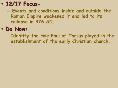 12/17 Focus- Events and conditions inside and outside the Roman Empire weakened it and led to its collapse in 476 AD. Do Now: Identify the role Paul of.